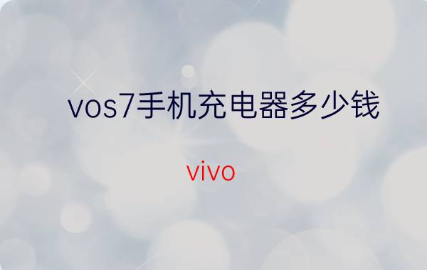 vos7手机充电器多少钱 vivo s7充电器型号？